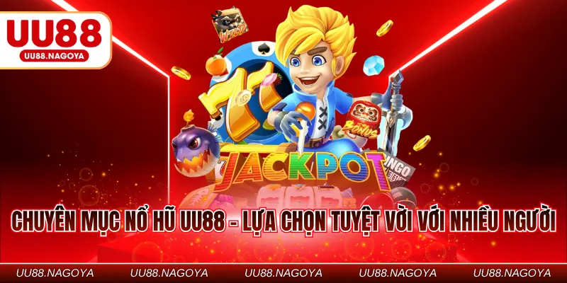 Chuyên mục nổ hũ UU88 - Lựa chọn tuyệt vời với nhiều người