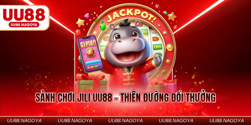 Sảnh chơi Jili UU88 - Thiên đường đổi thưởng