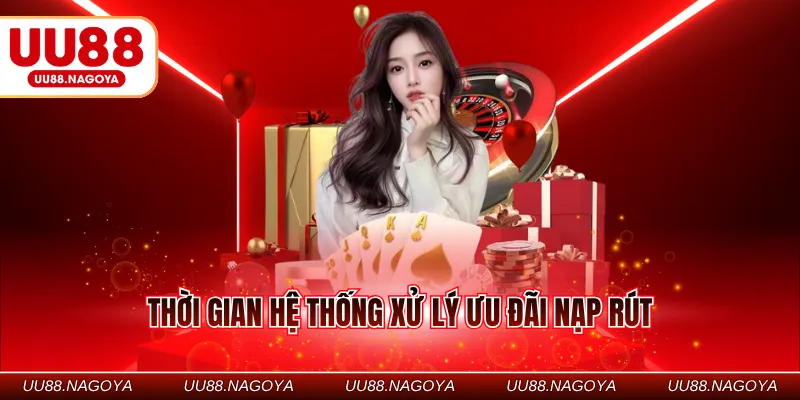 Thời gian hệ thống xử lý ưu đãi nạp rút