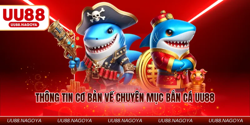 Thông tin cơ bản về chuyên mục bắn cá UU88