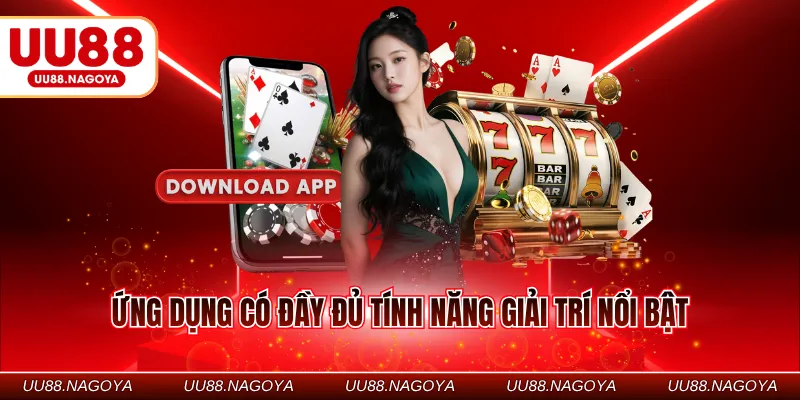 Ứng dụng có đầy đủ tính năng giải trí nổi bật