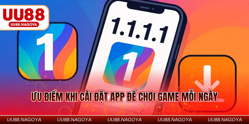 Ưu điểm khi cài đặt app để chơi game mỗi ngày